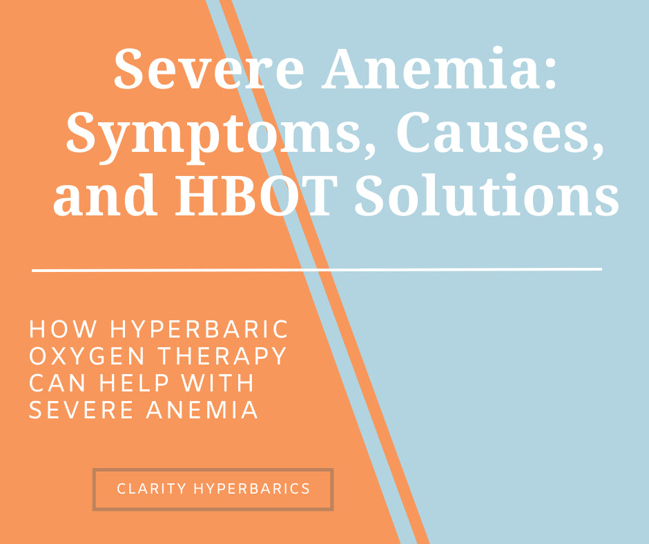 Graphic reading “Severe Anemia: Symptoms, Causes, and HBOT Solutions – How Hyperbaric Oxygen Therapy Can Help with Severe Anemia” by Clarity Hyperbarics, with split orange and blue background.